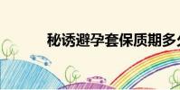秘誘避孕套保質期多久(秘誘)