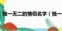 獨一無二的情侶名字(獨一無二 only you)