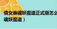 倩女幽魂妖魔道正式版怎么挑戰專屬(倩女幽魂妖魔道)