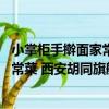 小掌柜手搟面家常菜 西安胡同旗艦店（關于小掌柜手搟面家常菜 西安胡同旗艦店簡介）