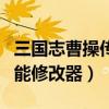 三國志曹操傳修改器安卓版（三國志曹操傳萬能修改器）