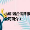 小成 煙臺法律服務有限公司（關于小成 煙臺法律服務有限公司簡介）