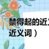 禁得起的近義詞是什么 標準答案（禁得起的近義詞）