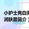 小護士亮白美白潤膚霜（關于小護士亮白美白潤膚霜簡介）