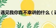 遇見我你真不幸講的什么(遇見我 你真不幸)