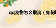 qq寵物怎么取消(如何取消qq寵物)