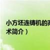 小方坯連鑄機的高效化技術（關于小方坯連鑄機的高效化技術簡介）