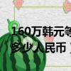 160萬韓元等于多少人民幣（130萬韓元等于多少人民幣）