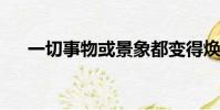 一切事物或景象都變得煥然一新的景象
