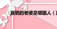 贏駟的老婆是哪國人(贏駟的老婆)