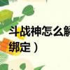 斗戰神怎么解除綁定手機號（斗戰神怎么解除綁定）