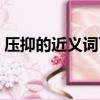 壓抑的近義詞可以是抑郁嗎（壓抑的近義詞）