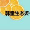 韓童生老婆個人資料 妻子（韓童生老婆）