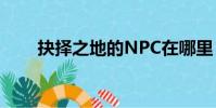抉擇之地的NPC在哪里(抉擇之地)