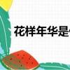 花樣年華是什么意思（花樣年華的意思）