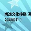 尚逸文化傳媒 深圳有限公司（關于尚逸文化傳媒 深圳有限公司簡介）