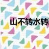 山不轉水轉歌詞解析（山不轉水轉歌詞）