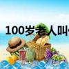 100歲老人叫什么之年（100歲老人叫什么）