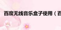 百度無線音樂盒子使用(百度無線音樂盒)