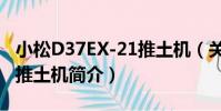 小松D37EX-21推土機(關于小松D37EX-21推土機簡介)