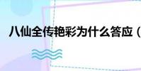 八仙全傳艷彩為什么答應(八仙全傳艷彩)