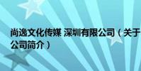尚逸文化傳媒 深圳有限公司(關于尚逸文化傳媒 深圳有限公司簡介)