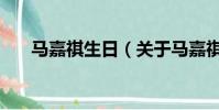 馬嘉祺生日(關于馬嘉祺生日的簡介)