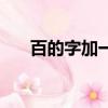 百的字加一筆是（百加一橫是什么字）