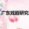 廣東戲劇研究所（關于廣東戲劇研究所介紹）