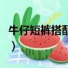 牛仔短褲搭配什么上衣好看女（牛仔短褲搭配）