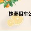 株洲租車公司哪家最實惠（株洲租車）