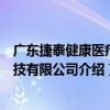 廣東捷泰健康醫療科技有限公司（關于廣東捷泰健康醫療科技有限公司介紹）
