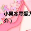 小果凍尋愛大冒險（關于小果凍尋愛大冒險簡介）