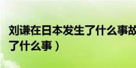 劉謙在日本發生了什么事故(劉謙在日本發生了什么事)