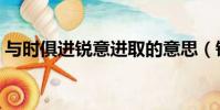 與時俱進銳意進取的意思(銳意進取的意思)