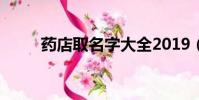 藥店取名字大全2019(藥店取名)