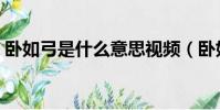 臥如弓是什么意思視頻(臥如弓是什么意思)