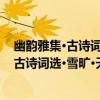 幽韻雅集·古詩詞選·雪曠·天涯霜雪霽寒宵（關于幽韻雅集·古詩詞選·雪曠·天涯霜雪霽寒宵介紹）