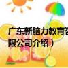 廣東新腦力教育咨詢有限公司（關于廣東新腦力教育咨詢有限公司介紹）