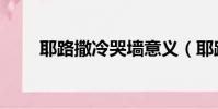 耶路撒冷哭墻意義(耶路撒冷哭墻)