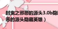 封鬼之邪惡的源頭3.0b隱藏英雄(封鬼之邪惡的源頭隱藏英雄)