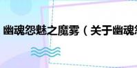 幽魂怨魅之魔霧(關于幽魂怨魅之魔霧介紹)
