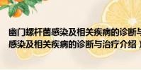 幽門螺桿菌感染及相關疾病的診斷與治療(關于幽門螺桿菌感染及相關疾病的診斷與治療介紹)
