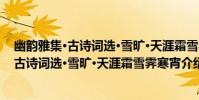 幽韻雅集·古詩詞選·雪曠·天涯霜雪霽寒宵(關于幽韻雅集·古詩詞選·雪曠·天涯霜雪霽寒宵介紹)