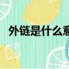 外鏈是什么意思是什么（外鏈是什么意思）