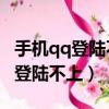 手機qq登陸不上去,驗證不了怎么辦（手機qq登陸不上）