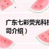 廣東七彩熒光科技有限公司（關于廣東七彩熒光科技有限公司介紹）
