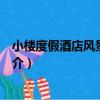 小樓度假酒店風景名勝區（關于小樓度假酒店風景名勝區簡介）