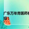 廣東萬年青醫藥有限公司（關于廣東萬年青醫藥有限公司介紹）