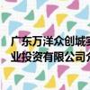 廣東萬洋眾創城實業投資有限公司（關于廣東萬洋眾創城實業投資有限公司介紹）